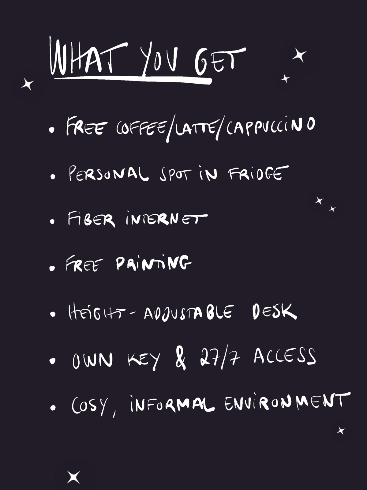 What you get: Free coffee/latte/cappuccino, personal spot in fridge, fiber internet, free printing, height-adjustable desk, own key & 24/7 access, cosy informal environment.